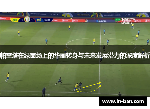 帕奎塔在绿茵场上的华丽转身与未来发展潜力的深度解析
