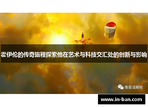 霍伊伦的传奇旅程探索他在艺术与科技交汇处的创新与影响